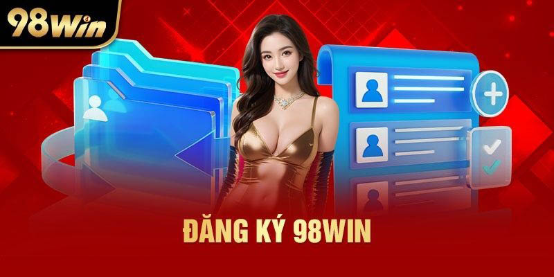 Hướng dẫn hội viên cách đăng ký tài khoản 98win